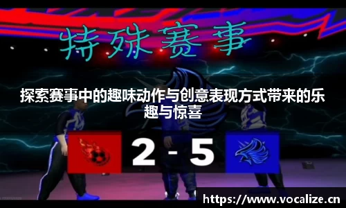探索赛事中的趣味动作与创意表现方式带来的乐趣与惊喜