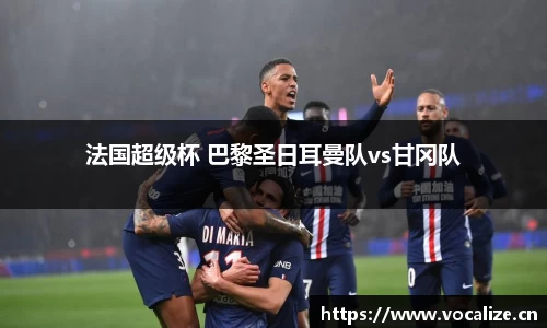 法国超级杯 巴黎圣日耳曼队vs甘冈队