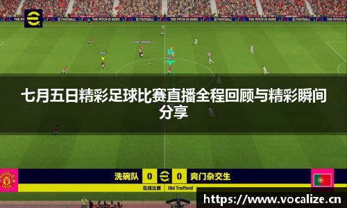 七月五日精彩足球比赛直播全程回顾与精彩瞬间分享