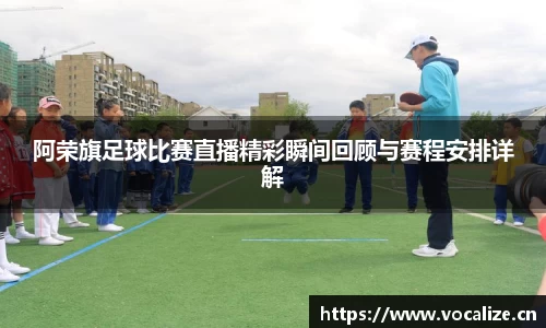 阿荣旗足球比赛直播精彩瞬间回顾与赛程安排详解