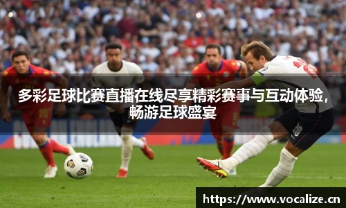 多彩足球比赛直播在线尽享精彩赛事与互动体验，畅游足球盛宴