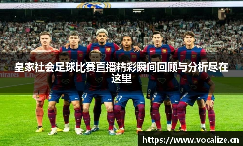 皇家社会足球比赛直播精彩瞬间回顾与分析尽在这里