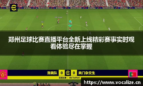 郑州足球比赛直播平台全新上线精彩赛事实时观看体验尽在掌握
