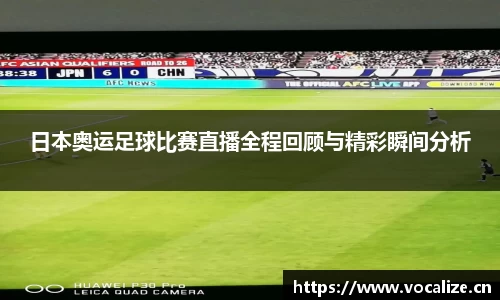 日本奥运足球比赛直播全程回顾与精彩瞬间分析