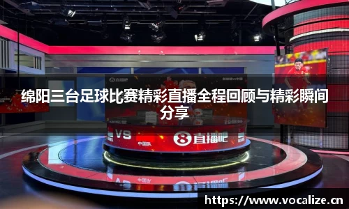 绵阳三台足球比赛精彩直播全程回顾与精彩瞬间分享