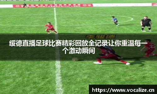 绥德直播足球比赛精彩回放全记录让你重温每一个激动瞬间