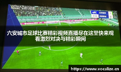 六安城市足球比赛精彩视频直播尽在这里快来观看激烈对决与精彩瞬间