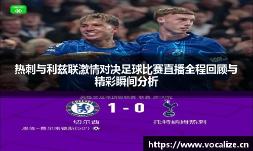 热刺与利兹联激情对决足球比赛直播全程回顾与精彩瞬间分析