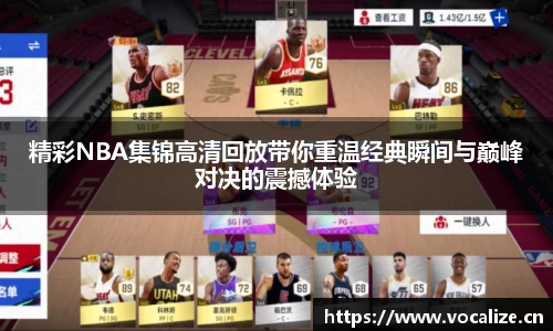精彩NBA集锦高清回放带你重温经典瞬间与巅峰对决的震撼体验